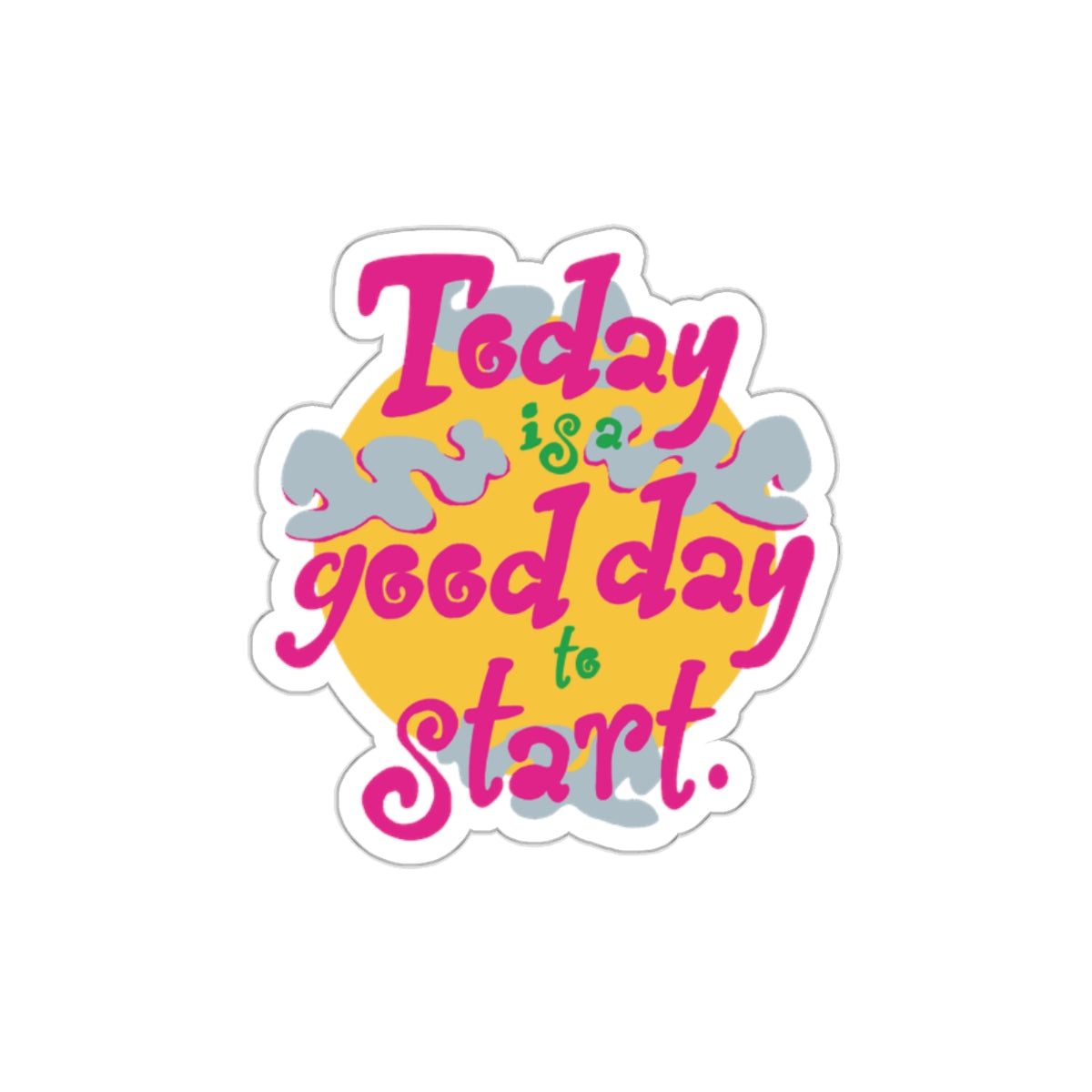Today Is A Good Day To Start — Positive Phrase Die-Cut Sticker