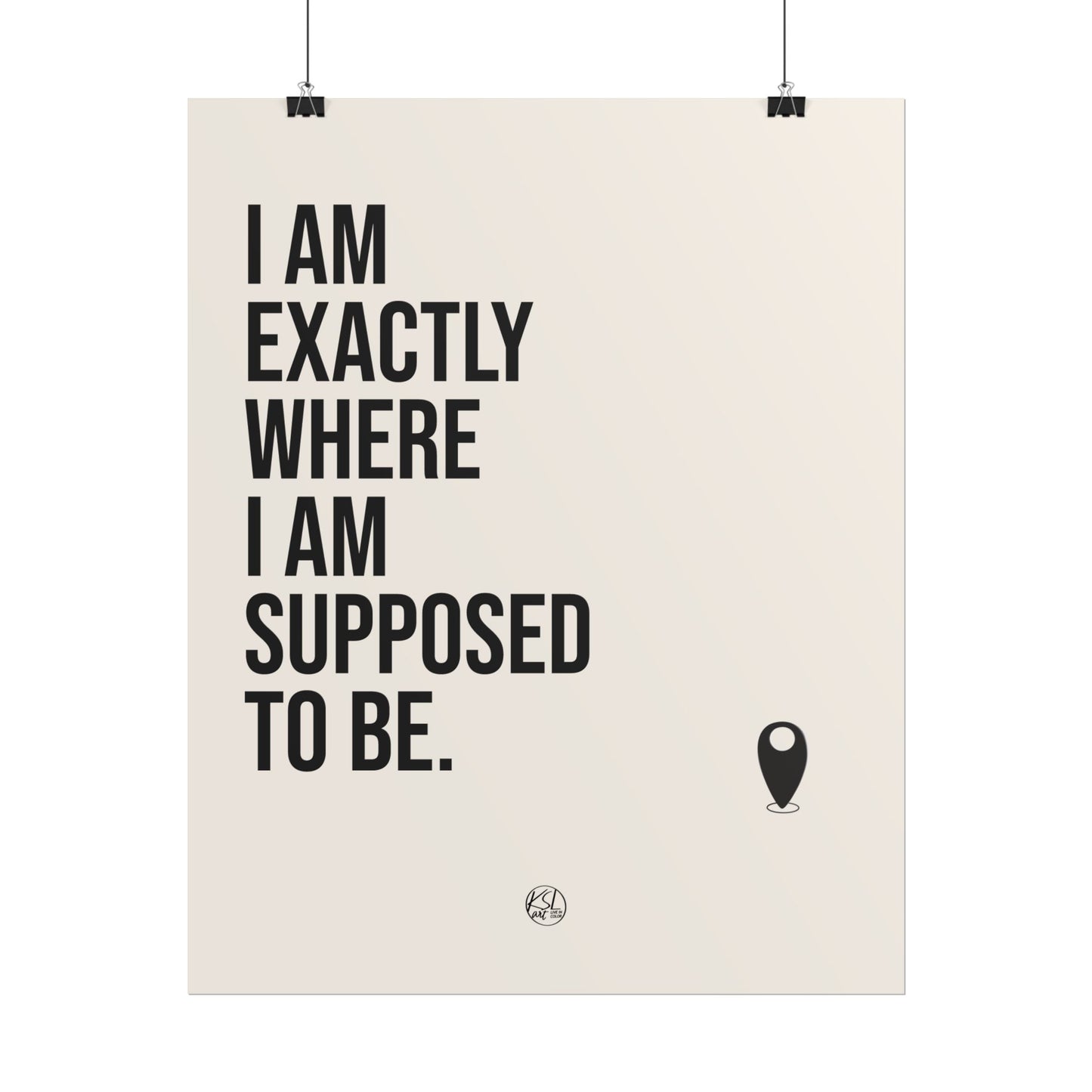 I Am Exactly Where I Am Supposed To Be - Rolled Poster Minimal Motivational Wall Art