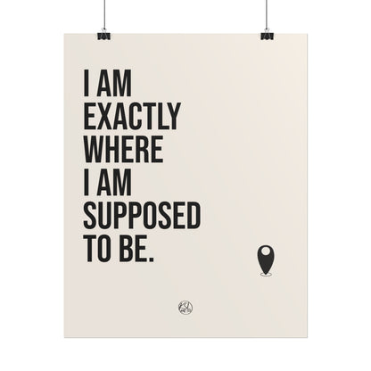I Am Exactly Where I Am Supposed To Be - Rolled Poster Minimal Motivational Wall Art