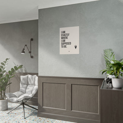 I Am Exactly Where I Am Supposed To Be - Rolled Poster Minimal Motivational Wall Art