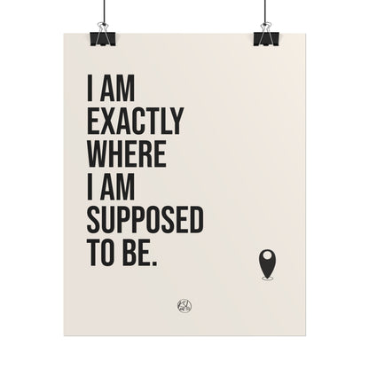 I Am Exactly Where I Am Supposed To Be - Rolled Poster Minimal Motivational Wall Art