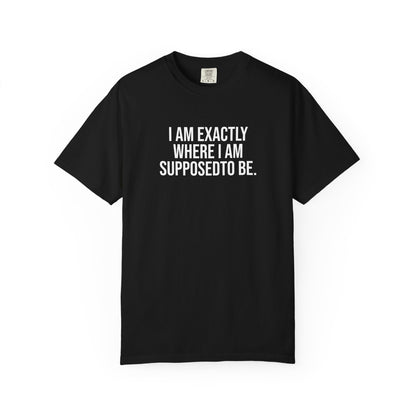 I am Where I am Supposed To Be — Unisex T-Shirt | KSL art