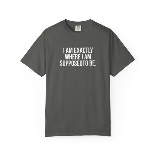 I am Where I am Supposed To Be — Unisex T-Shirt | KSL art