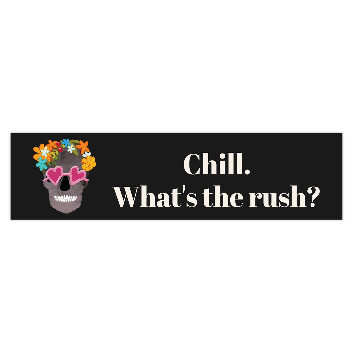 Chill. What's the Rush? — Floral Skull Bumper Sticker