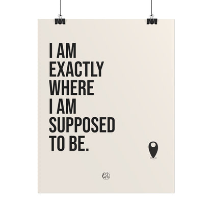 I Am Exactly Where I Am Supposed To Be - Rolled Poster Minimal Motivational Wall Art