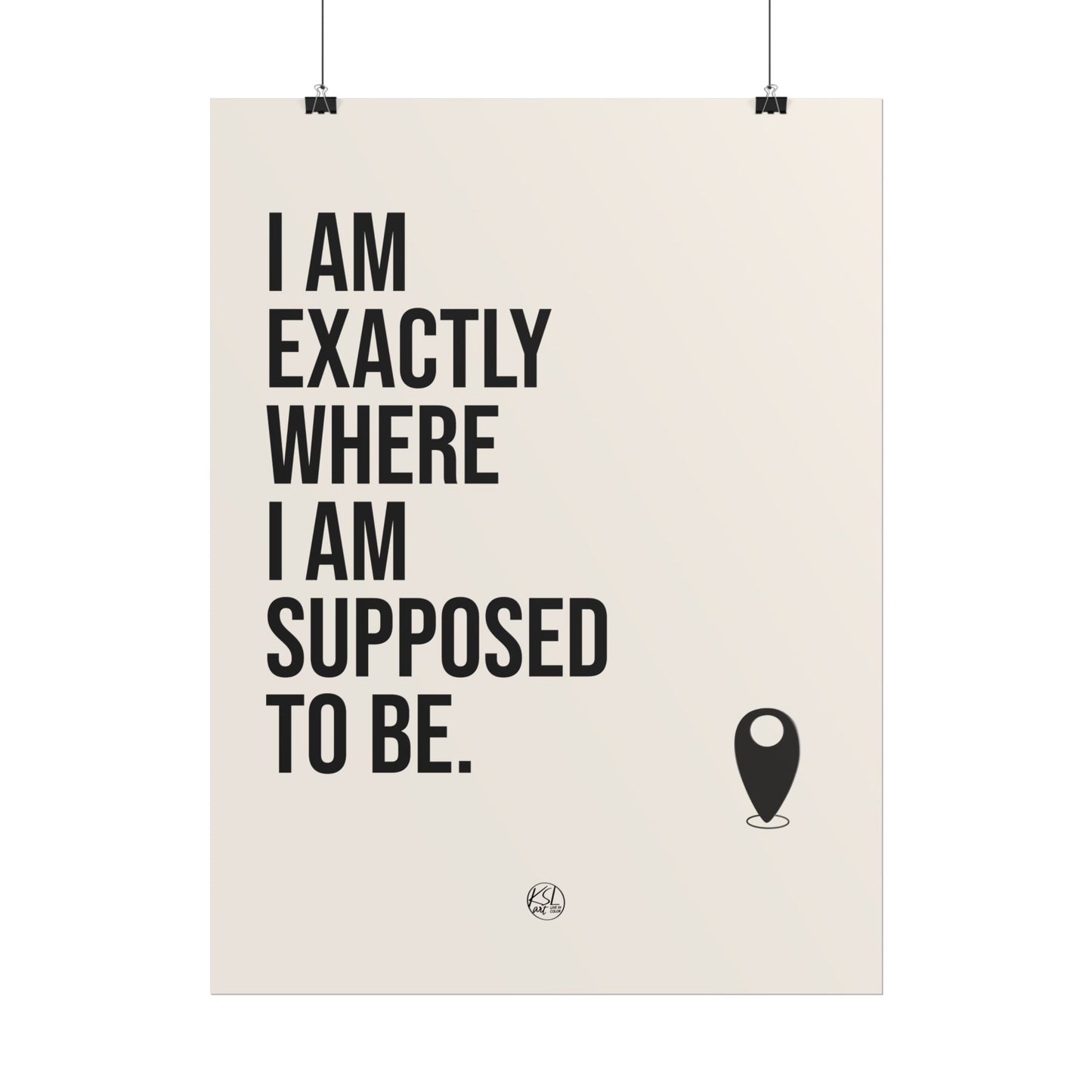 I Am Exactly Where I Am Supposed To Be - Rolled Poster Minimal Motivational Wall Art