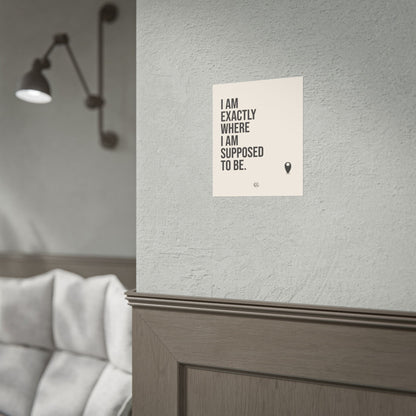 I Am Exactly Where I Am Supposed To Be - Rolled Poster Minimal Motivational Wall Art