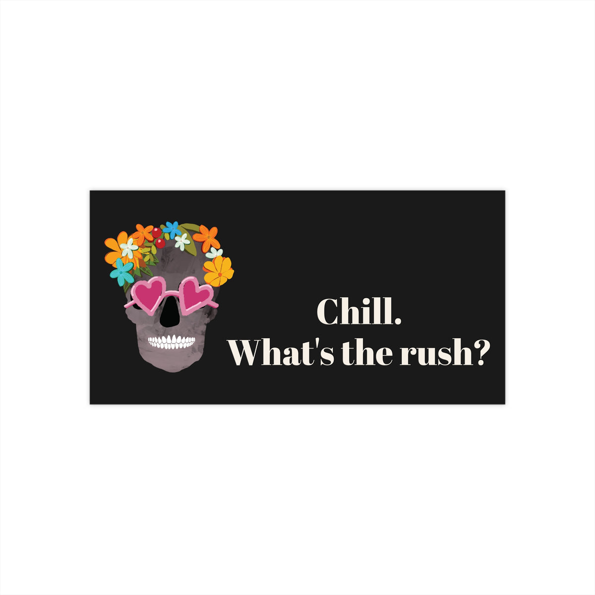 Chill. What's the Rush? — Floral Skull Bumper Sticker