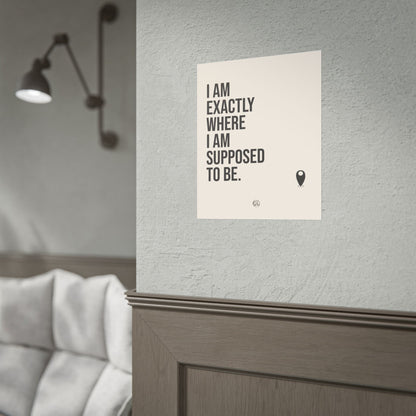 I Am Exactly Where I Am Supposed To Be - Rolled Poster Minimal Motivational Wall Art