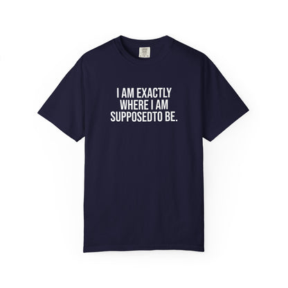 I am Where I am Supposed To Be — Unisex T-Shirt | KSL art